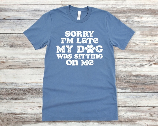 Sorry I'm Late My Dog Was Sitting On Me T-Shirt